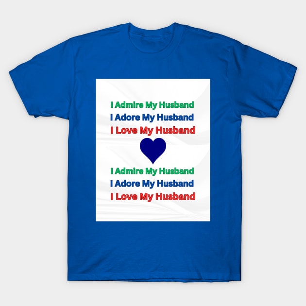 I Admire, Adore, Love My Husband T-Shirt by S.O.N. - Special Optimistic Notes 